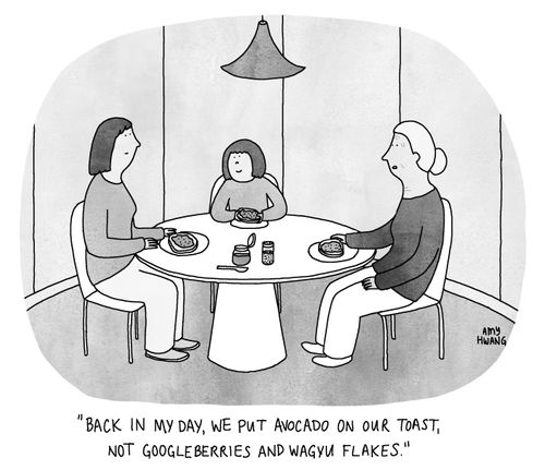 "Back in my day, we put avocado on our toast, not googleberries and wagyu flakes."
