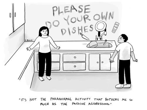 "It's not the paranormal activity that bothers me so much as the passive aggression."