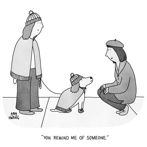 "You remind me of someone."