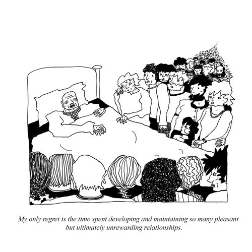 "My only regret is the time spent developing and so maintaining so many pleasant but ultimately unrewarding relationships."