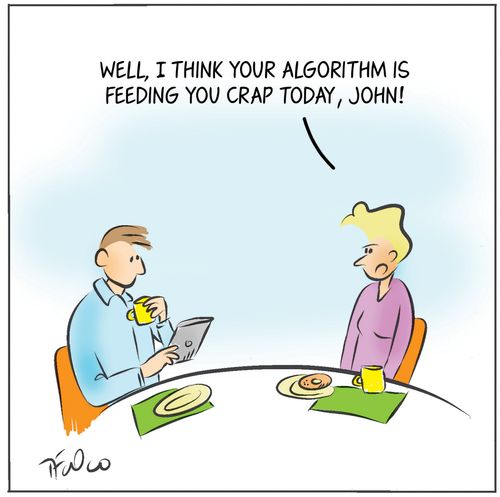 "Well, I think your algorithm is feeding you crap today, John!"