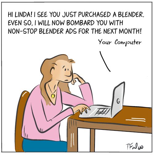 "Hi Linda! I see you just purchased a blender. Even so, I will now bombard you with non-stop blender ads for the next month!"
