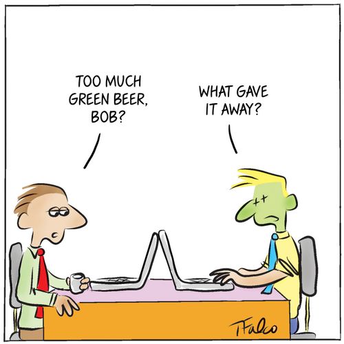 "Too much green beer, Bob?"