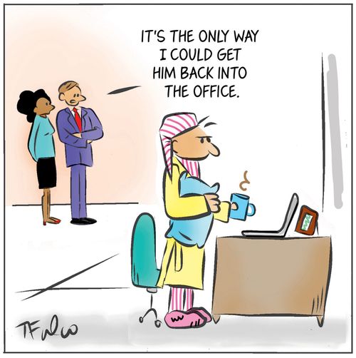 "It's the only way I could get him back into the office."