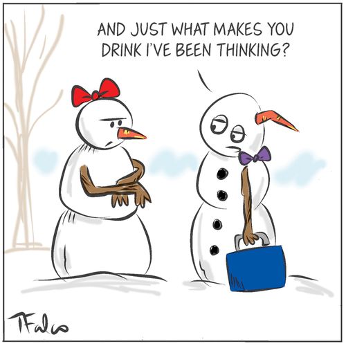 "And just what makes you drink I've been thinking?"