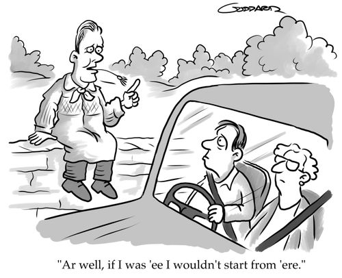 "Ar well, if I was 'ee I wouldn't start from 'ere."