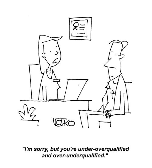 "I'm sorry, but you're under-overqualified and over-underqualified." 