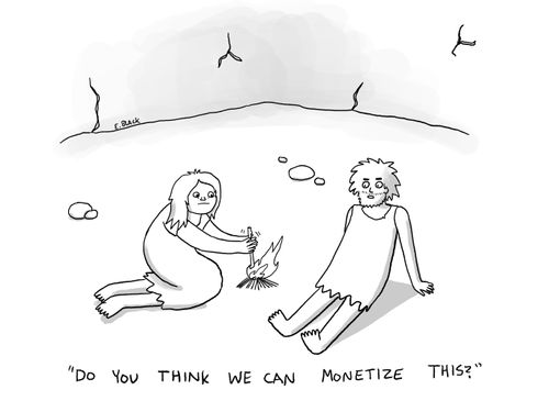 "Do you think we can monetize this?"