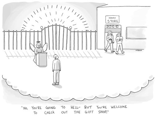 "No, you're going to hell - but you're welcome to check out the gift shop."