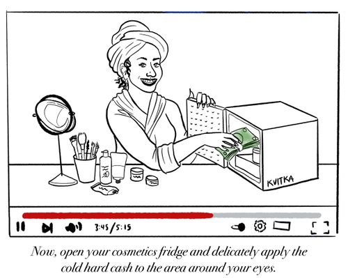 "Now, open your cosmetics fridge and delicately apply the cold hard cash to the area around your eyes."