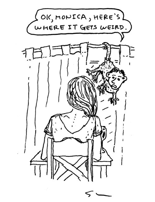 "Ok, Monica, here's where it gets weird."