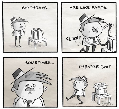 "Birthdays . . . are like farts. Sometimes. . . they're s**t."