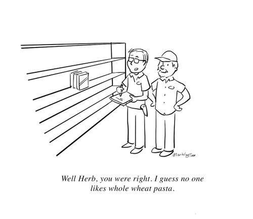 "Well Herb, you were right. I guess no one likes whole wheat pasta."