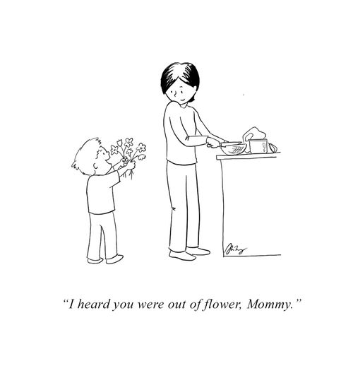 "I heard you were out of flower, Mommy."