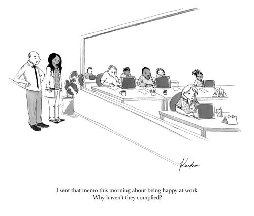 "I sent that memo this morning about being happy at work. Why haven't they complied?"