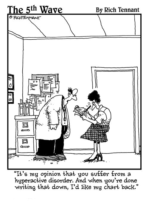"It's my opinion that you suffer from a hyperactive disorder. And when you're done writing that down, I'd like my chart back."