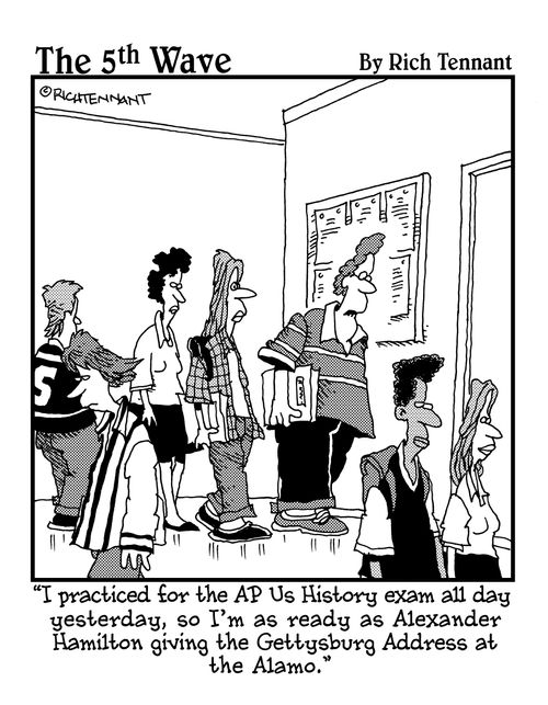 "I practiced for the AP US history exam all day yesterday, so I'm as ready as Alexander Hamilton giving the Gettysburg Address at the Alamo."