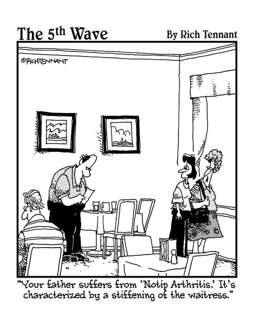 "Your father suffers from 'Notip Arthritis'. It's characterized by a stiffening of the waitress."