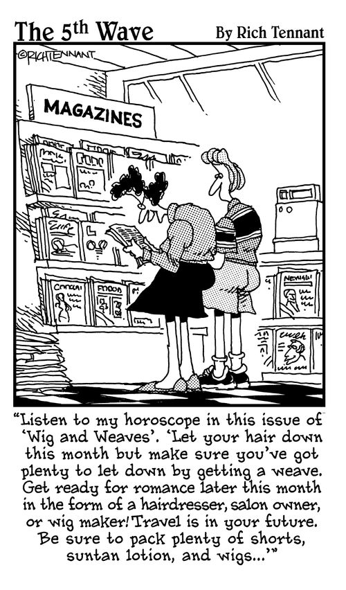 "Listen to my horoscope in this issue of 'Wig and Weaves'. . ."