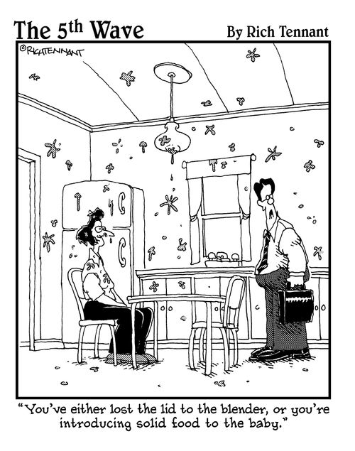 "You've either lost the lid to the blender, or you're introducing solid food to the baby."