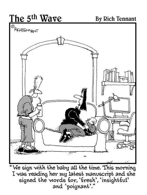"We sign with the baby all the time. This morning I was reading her my latest manuscript and she signed the words for, 'fresh', 'insightful' and 'poignant'." 