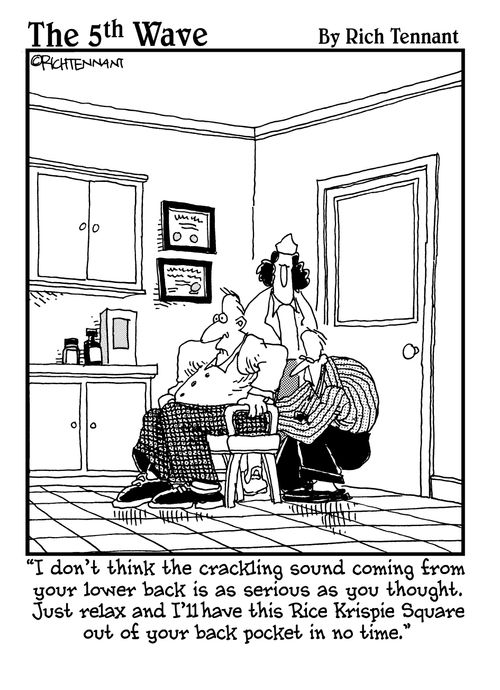 "I don't think the crackling sound coming from your lower back is as serious as you thought. Just relax and I'll have this Rice Krispie Square out of your back pocket in no time."