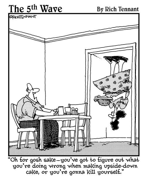 "Oh for gosh sake - you've got to figure out what you're doing wrong when making upside-down cake, or you're gonna kill yourself."