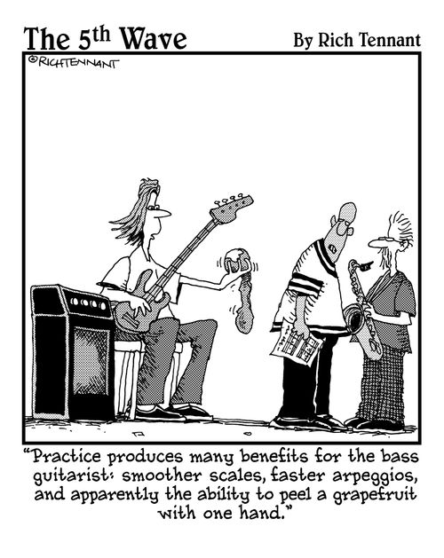 "Practice produces many benefits for the bass guitarist: smoother scales, faster arpeggios, and apparently the ability to peel a grapefruit with one hand."