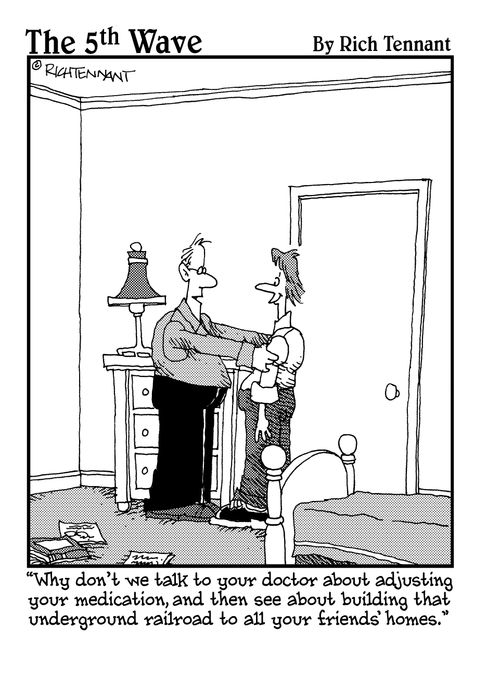 "Why don't we talk to you doctor about adjusting your medication, and then see about building that underground railroad to all your friends' homes."