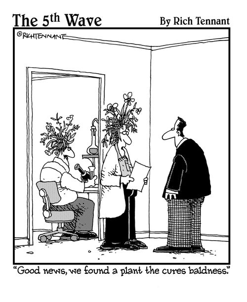 "Good news, we found a plant the cured baldness."