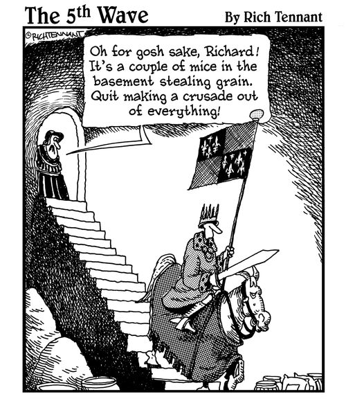 "Oh for gosh sake, Richard! It's a couple of mice in the basement stealing grain. Quit making a crusade out of everything!"