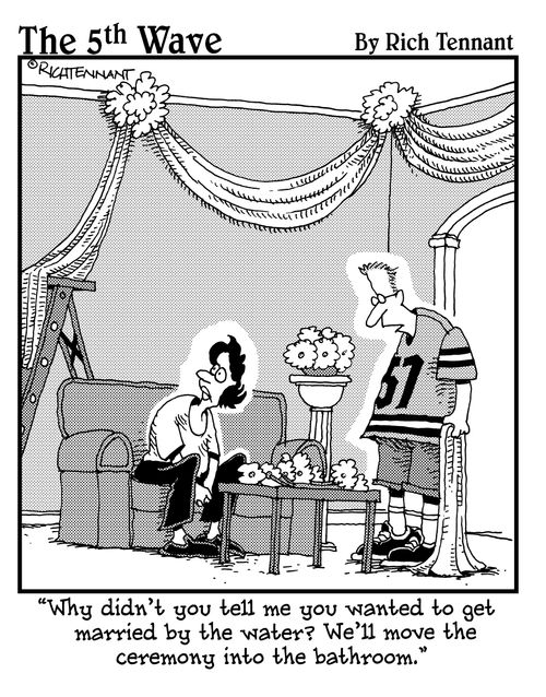 "Why didn't you tell me you wanted to get married by the water? We'll move the ceremony into the bathroom."