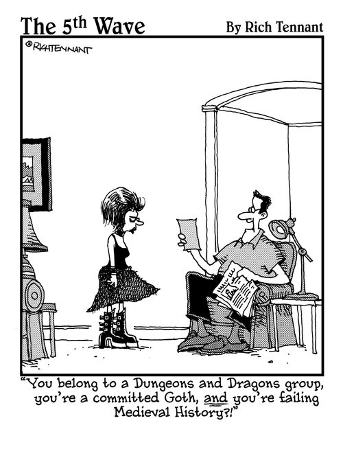"You belong to a Dungeons and Dragons group, you're a committed Goth, and you're failing Medieval History?!"
