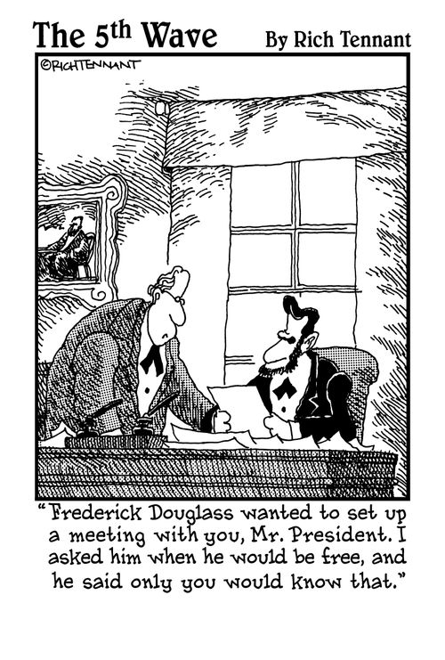 "Frederick Douglas wanted to set up a meeting with you, Mr. President. I asked him when he would be free, and he said only you know that."