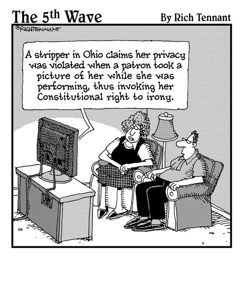 "A stripper in Ohio claims her privacy was violated when a patron took a picture of her while she was performing, thus invoking her Constitutional right to irony."