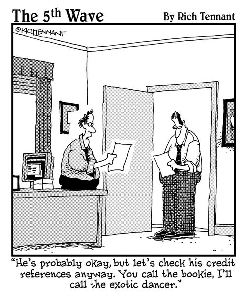 "He's probably okay, but let's check his credit references anyway. You call the bookie, I'll call the exotic dancer."