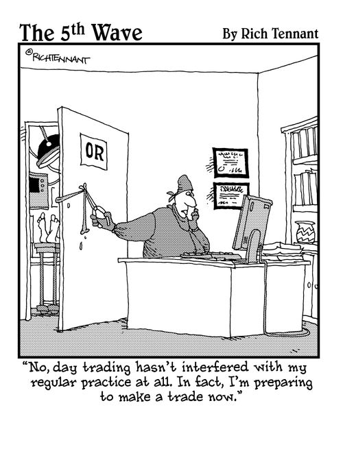 "No, day trading hasn't interfered with my regular practice at all. In fact, I'm preparing to make a trade now."