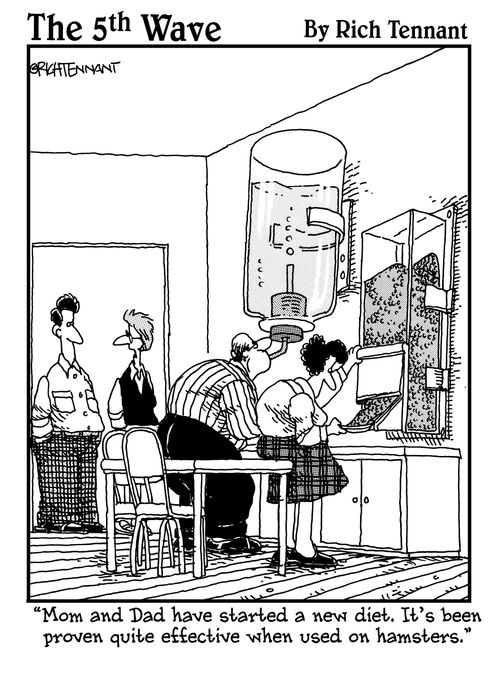 "Mom and Dad have started a new diet. It's been proven quite effective when used on hamsters."
