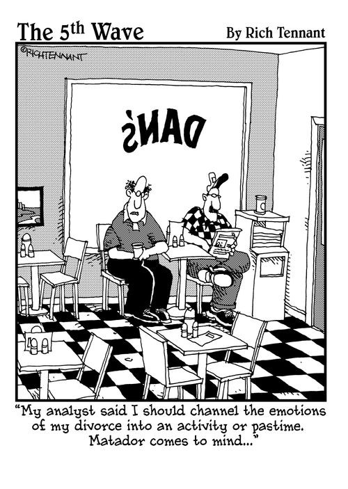  "My analyst said I should channel the emotions of my divorce into an activity or pastime. Matador comes to mind."
