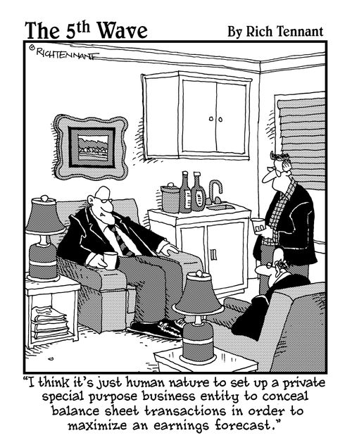 "I think it's just human nature to set up a private special purpose business entity to conceal balance sheet transaction in order to maximize an earnings forecast."