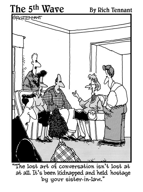 "The lost art of conversation isn't lost at all. It's been kidnapped and held hostage by your sister-in-law."