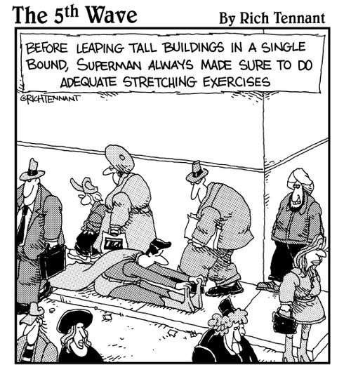 Before leaping tall buildings in a single bound, Superman always made sure to do adequate stretching exercises