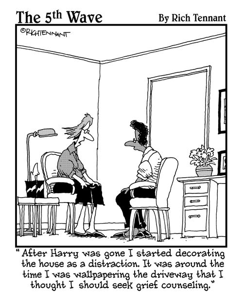 "After Harry was gone I started decorating the house as a distraction. It was around the time I was wallpapering the driveway that I thought I should seek grief counseling."