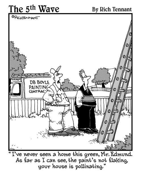 "I've never seen a home this green, Mr. Edmund. As far as I can see, the paint's not flaking, your house is pollinating."