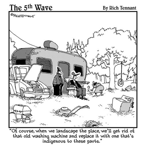 "Of course, when we landscape the place, we'll get rid of that old washing machine and replace it with one that's indigenous to these parts."