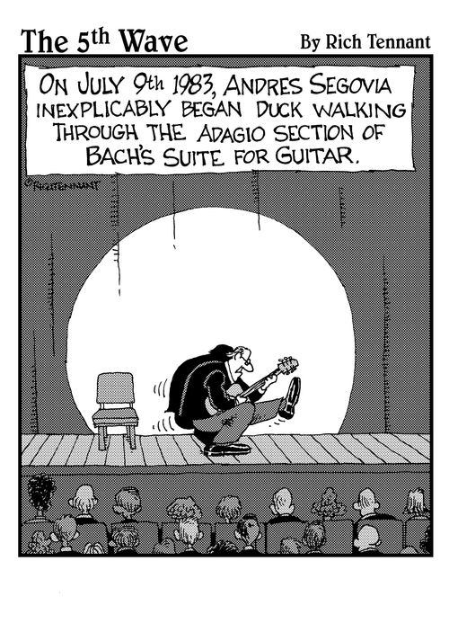 On July 9th 1983, Andres Segovia inexplicably began Duck walking through the Adagio section of Bach's suite for guitar.