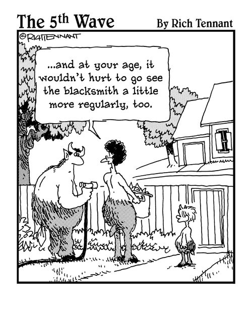 ". . . and at your age, it wouldn't hurt to go see the blacksmith a little more regularly, too."