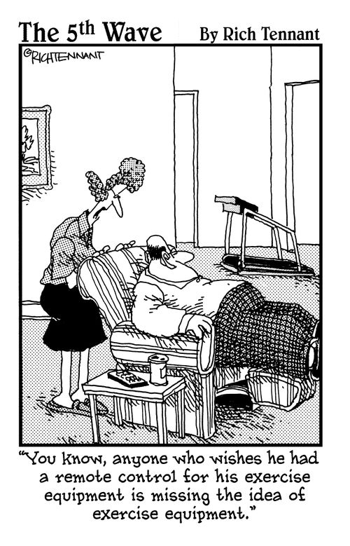 "You know, anyone who wishes he had a remote control for his exercise equipment is missing the idea of exercise equipment."