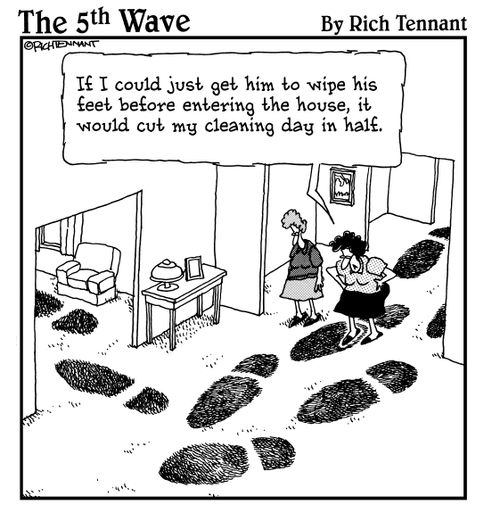 "If I could just get him to wipe his feet before entering the house, it would cut my cleaning day in half."