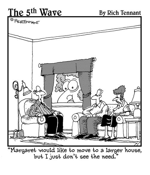 "Margaret would like to move to a larger house, but I just don't see the need."